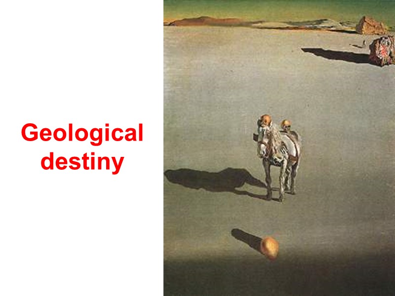 Geological destiny